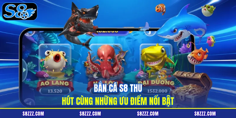 Bắn cá S8 thu hút cùng những ưu điểm nổi bật
